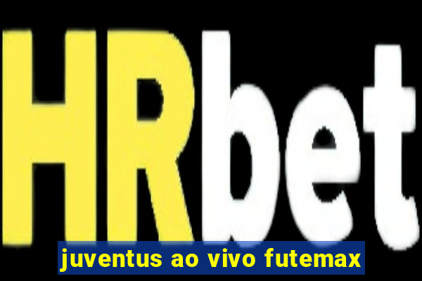 juventus ao vivo futemax